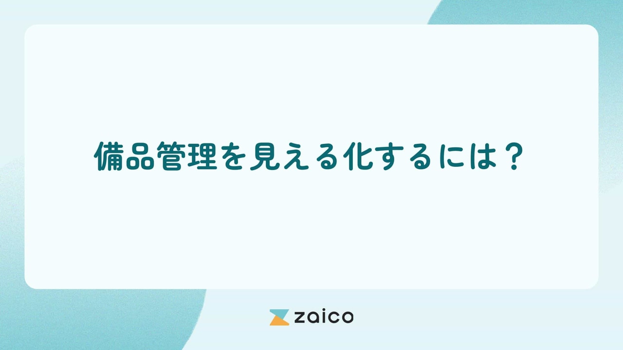 備品管理を見える化するには？備品管理の見える化のコツとポイント