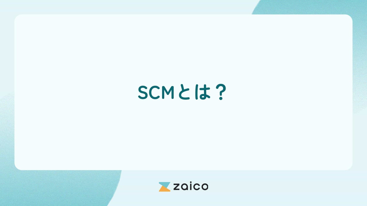 SCMとは？簡単にサプライチェーンマネジメント（SCM）の基礎知識を解説