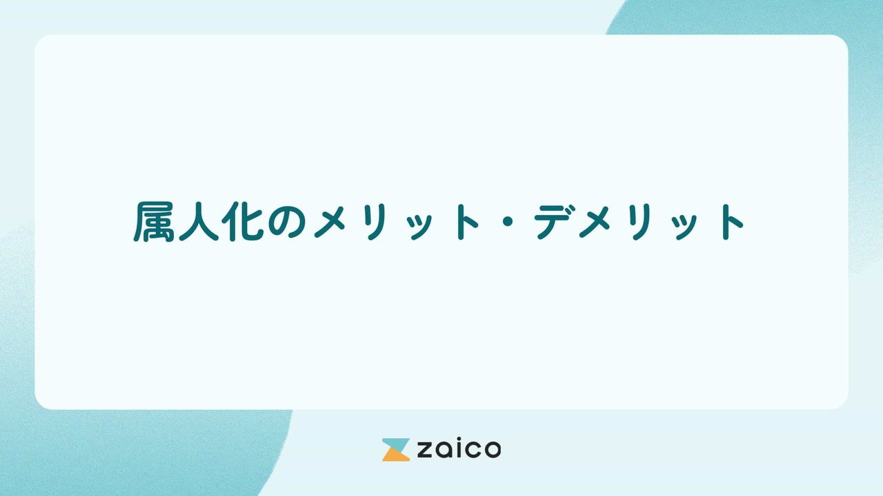 属人化のメリット・属人化のデメリットから考える属人化解消のメリット