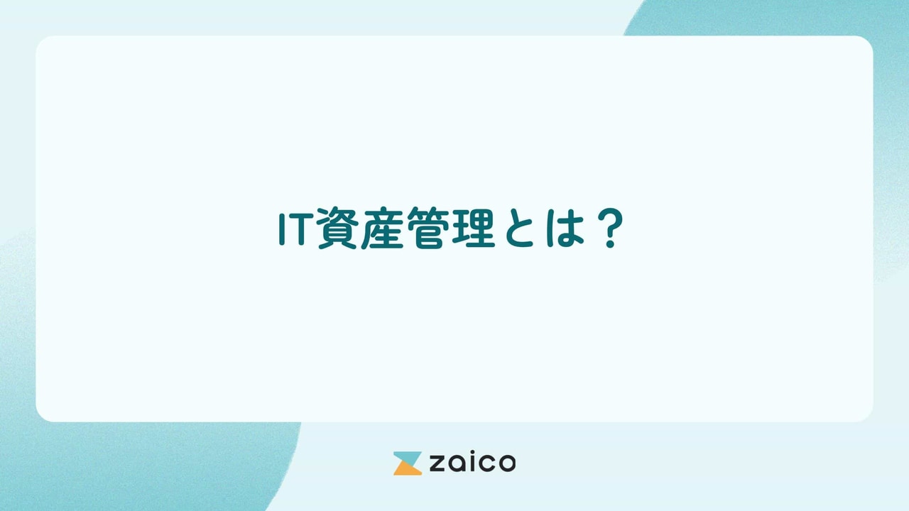 IT資産管理とは？IT資産管理の目的やIT資産管理の必要性を解説