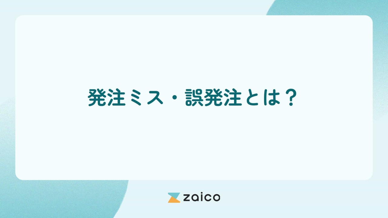 発注ミス・誤発注とは？発注ミス・誤発注による発注漏れの原因と対策