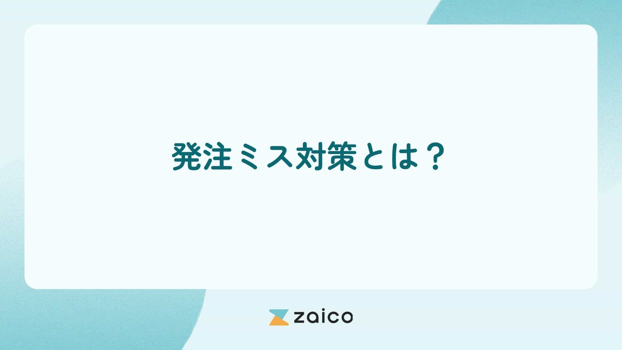 発注ミス対策とは？発注ミス対策が必要な状態と発注ミスの対策内容