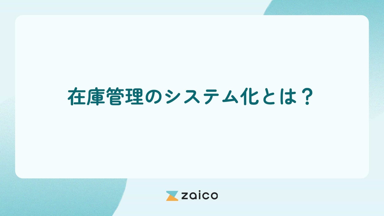 在庫管理のシステム化とは？在庫管理のシステム化のメリットと注意点