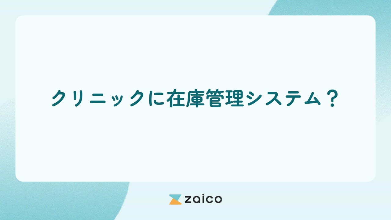 クリニックに在庫管理システム？クリニックに役立つ在庫管理システムの選び方