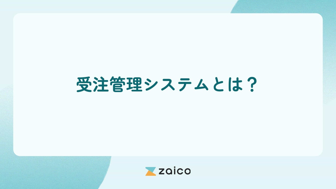 受注管理システムとは？受注管理システムの導入メリットや選定ポイント