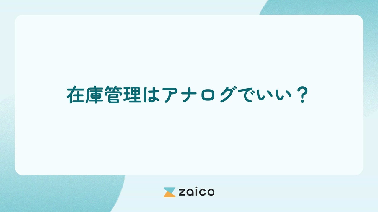 在庫管理はアナログでいい？在庫管理をアナログでする方法と脱却方法