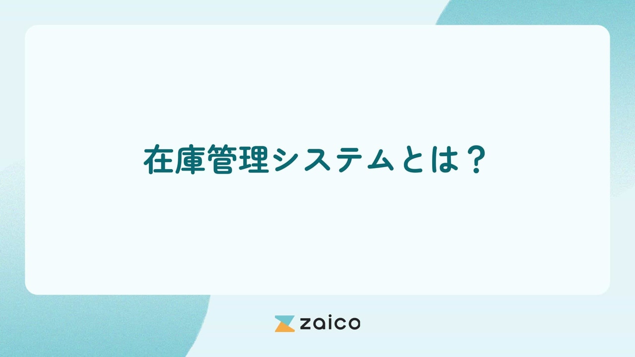 在庫管理システムとは？在庫管理システムの主な機能やメリット・デメリット